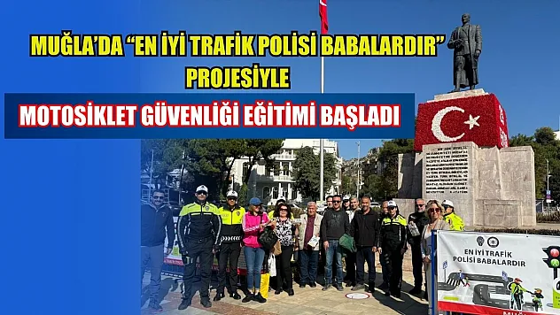 Muğla'da 'En İyi Trafik Polisi Babalardır' projesiyle motosiklet güvenliği eğitimi başladı