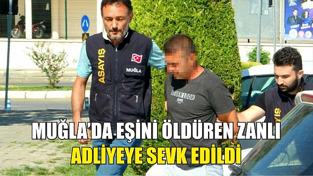 Muğla'da eşini öldüren zanlı adliyeye sevk edildi