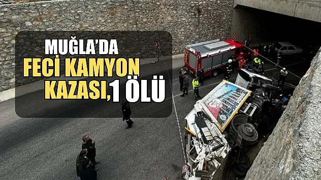Muğla'da feci kamyon kazası, 1 ölü