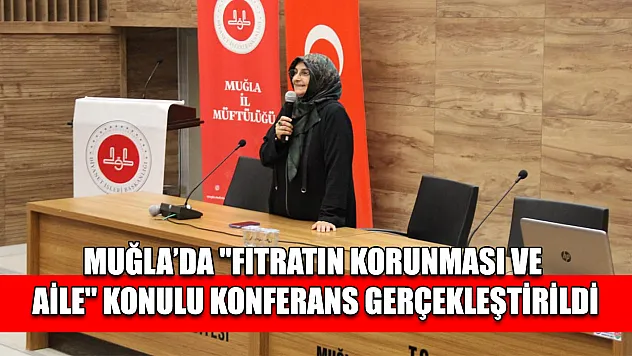 Muğla'da 'fıtratın korunması ve aile' konulu konferans gerçekleştirildi