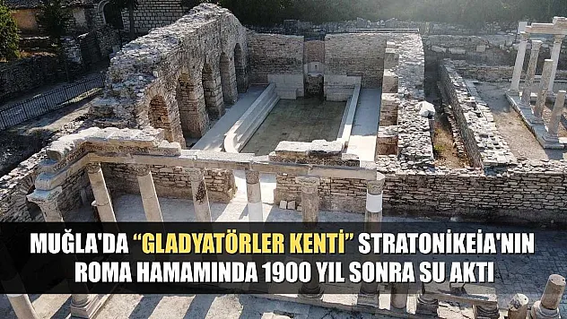 Muğla'da 'Gladyatörler kenti' Stratonikeia'nın Roma hamamında 1900 yıl sonra su aktı
