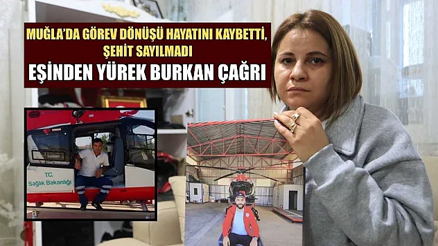 Muğla'da görev dönüşü hayatını kaybetti, şehit sayılmadı: Eşinden yürek burkan çağrı