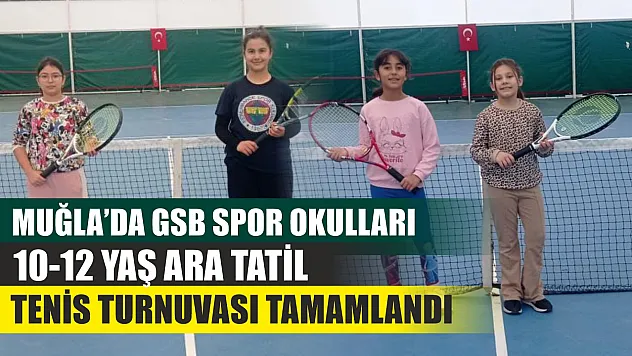 Muğla'da GSB Spor Okulları 10-12 Yaş Ara Tatil Tenis Turnuvası tamamlandı