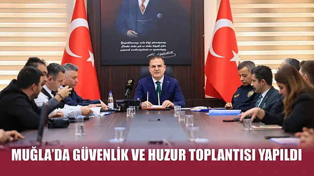 Muğla'da güvenlik ve huzur toplantısı yapıldı