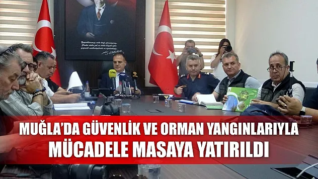 Muğla'da güvenlik ve orman yangınlarıyla mücadele masaya yatırıldı
