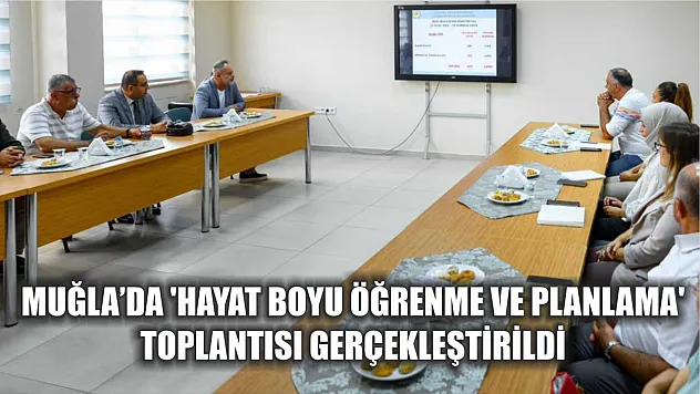 Muğla'da 'Hayat Boyu Öğrenme ve Planlama' toplantısı gerçekleştirildi