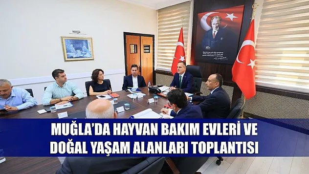 Muğla'da hayvan bakım evleri ve doğal yaşam alanları toplantısı