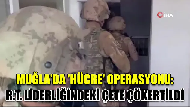 Muğla'da 'Hücre' Operasyonu: R.T. Liderliğindeki Çete Çökertildi