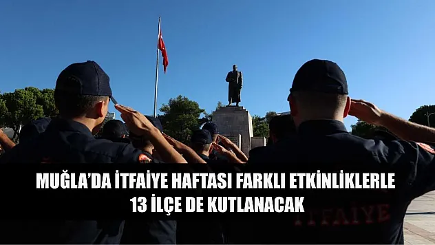 Muğla'da İtfaiye Haftası farklı etkinliklerle 13 İlçe de kutlanacak