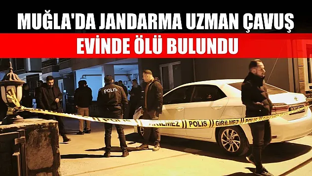 Muğla'da jandarma uzman çavuş evinde ölü bulundu
