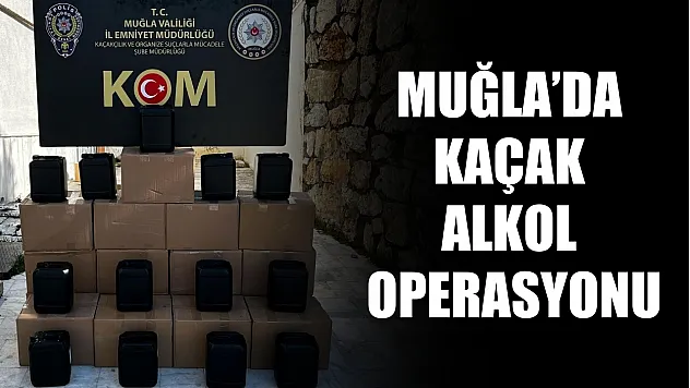 Muğla'da kaçak alkol operasyonu