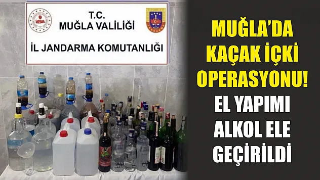 Muğla'da kaçak içki operasyonu! El yapımı alkol ele geçirildi