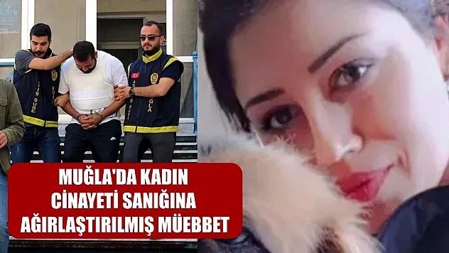 Muğla'da kadın cinayeti sanığına ağırlaştırılmış müebbet