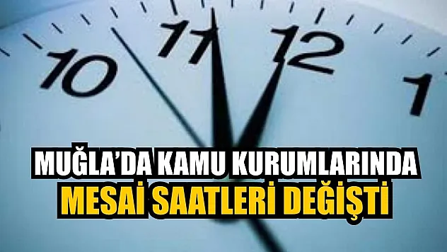 Muğla'da Kamu Kurumları'nda mesai saatleri değişti