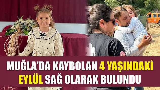 Muğla'da kaybolan 4 yaşındaki Eylül sağ olarak bulundu