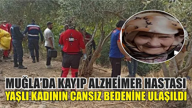 Muğla'da kayıp alzheimer hastası yaşlı kadının cansız bedenine ulaşıldı