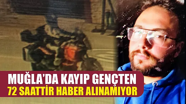 Muğla'da kayıp gençten 72 saattir haber alınamıyor