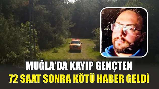 Muğla'da kayıp gençten 72 saat sonra kötü haber geldi