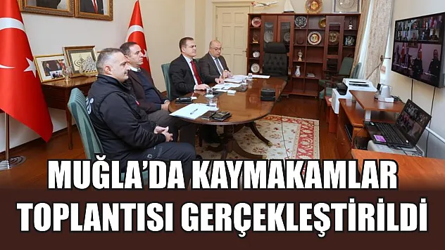 Muğla'da Kaymakamlar toplantısı gerçekleştirildi