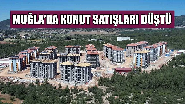 Muğla'da konut satışları düştü