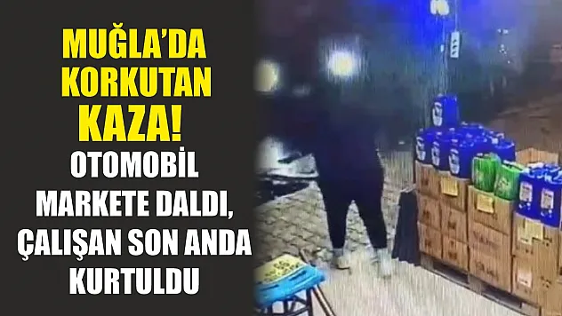 Muğla'da korkutan kaza! Otomobil markete daldı, çalışan son anda kurtuldu