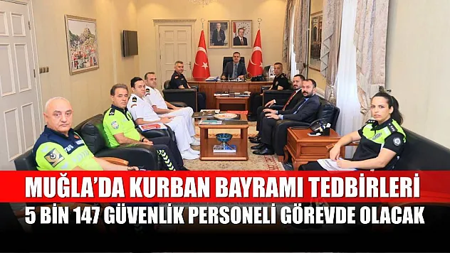 Muğla'da Kurban Bayramı Tedbirleri: 5 Bin 147 Güvenlik Personeli Görevde Olacak