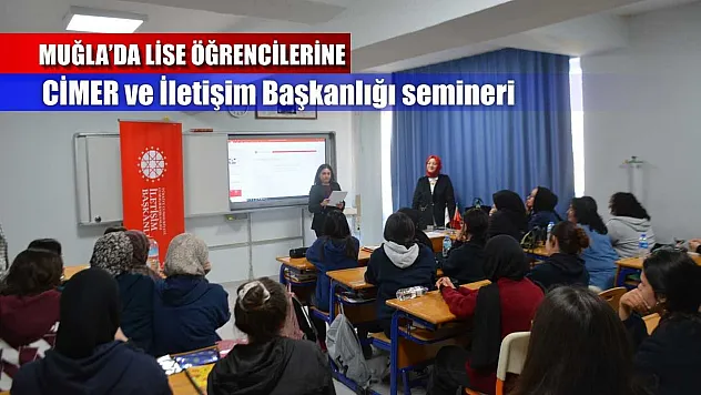 Muğla'da lise öğrencilerine CİMER ve İletişim Başkanlığı semineri