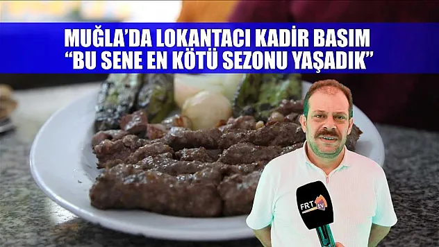 Muğla'da Lokantacı Kadir Basım: 'Bu Sene En Kötü Sezonu Yaşadık'