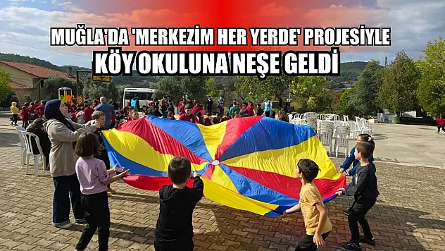Muğla'da 'Merkezim Her Yerde' projesiyle köy okuluna neşe geldi
