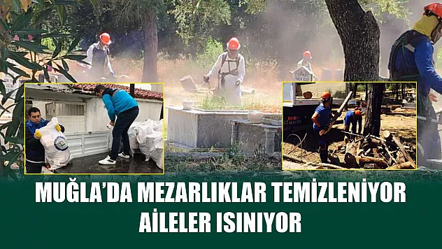 Muğla'da Mezarlıklar Temizleniyor, Aileler Isınıyor