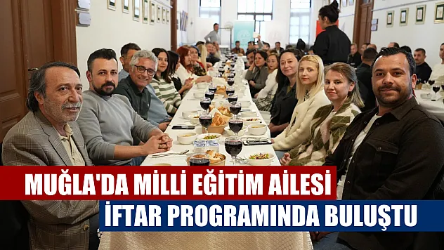 Muğla'da milli eğitim ailesi iftar programında buluştu