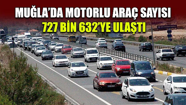 Muğla'da motorlu araç sayısı 727 bin 632'ye ulaştı