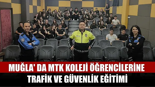 Muğla' da MTK Koleji öğrencilerine trafik ve güvenlik eğitimi