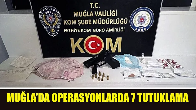 Muğla'da Operasyonlarda 7 tutuklama