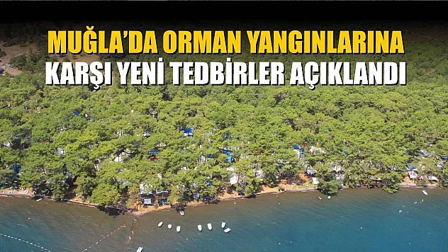 Muğla'da orman yangınlarına karşı yeni tedbirler açıklandı