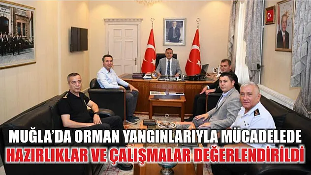 Muğla'da orman yangınlarıyla mücadelede hazırlıklar ve çalışmalar değerlendirildi