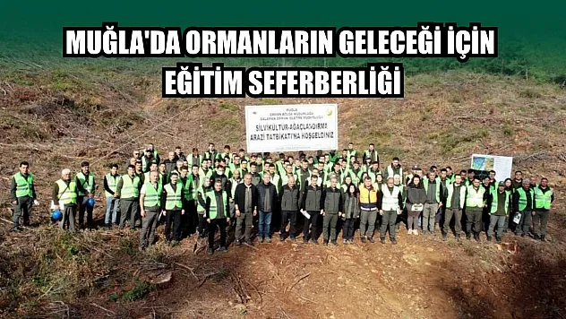 Muğla'da ormanların geleceği için eğitim seferberliği