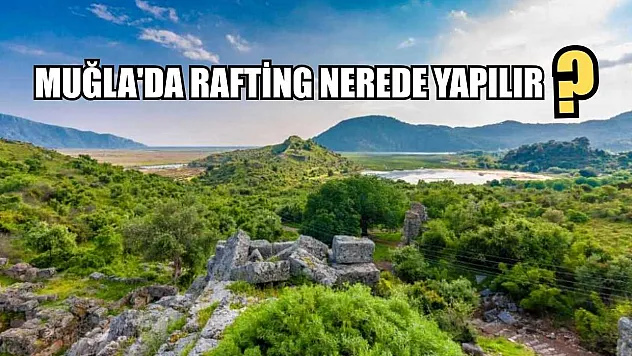 Muğla'da Rafting Nerede Yapılır