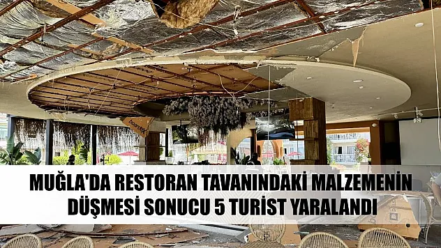 Muğla'da restoran tavanındaki malzemenin düşmesi sonucu 5 turist yaralandı