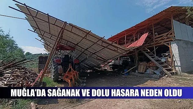 Muğla'da sağanak ve dolu hasara neden oldu