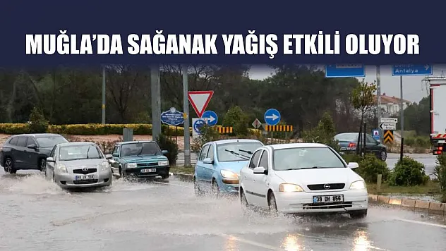 Muğla'da sağanak yağış etkili oluyor