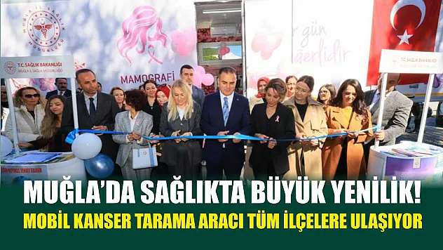 Muğla'da Sağlıkta Büyük Yenilik! Mobil Kanser Tarama Aracı Tüm İlçelere Ulaşıyor