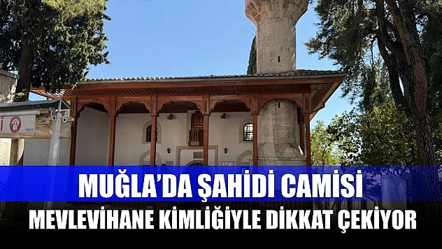 Muğla'da Şahidi Camisi, Mevlevihane Kimliğiyle Dikkat Çekiyor