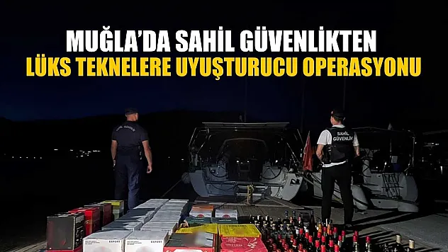 Muğla'da Sahil Güvenlikten lüks teknelere uyuşturucu operasyonu