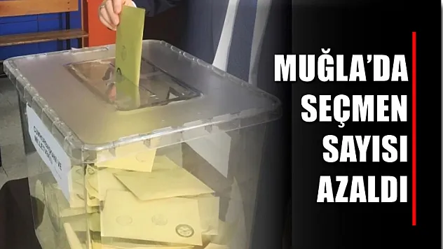 Muğla'da seçmen sayısı azaldı