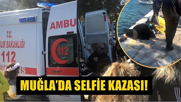 Muğla'da selfie kazası!