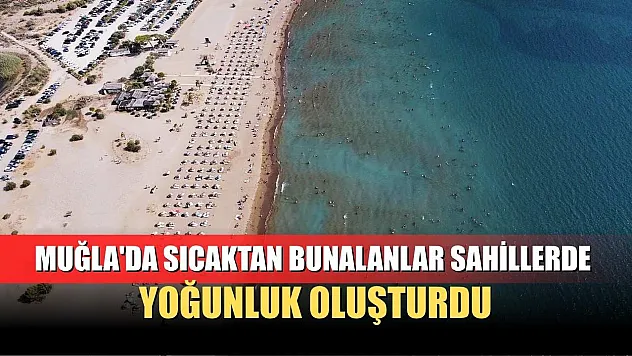 Muğla'da sıcaktan bunalanlar sahillerde yoğunluk oluşturdu