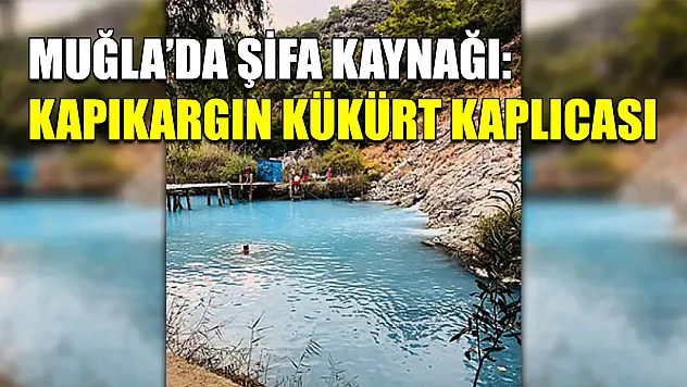 Muğla'da şifa kaynağı: Kapıkargın Kükürt Kaplıcası