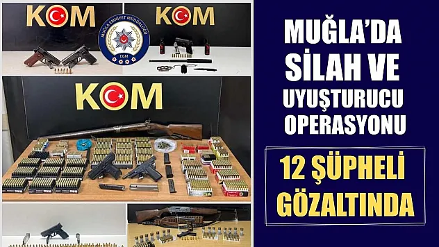Muğla'da Silah ve Uyuşturucu Operasyonu: 12 Şüpheli Gözaltında