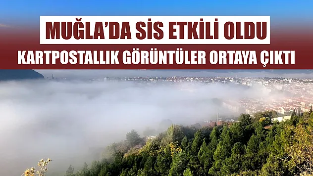 Muğla'da sis etkili oldu, kartpostallık görüntüler ortaya çıktı